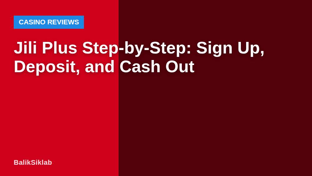 Jili Plus Step-by-Step: Sign Up, Deposit, and Cash Out